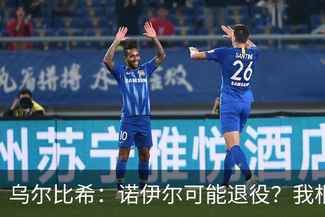 乌尔比希：诺伊尔可能退役？我根本就不知道他说了这些话