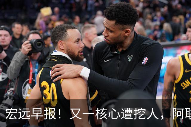 宏远早报！又一核心遭挖人，阿联回归职务确定，王仕鹏亲承归队！
